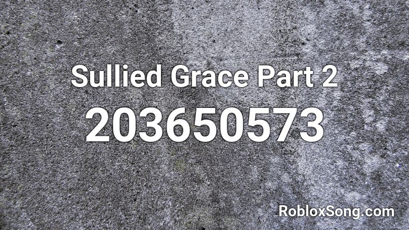 Sullied Grace Part 2 Roblox ID