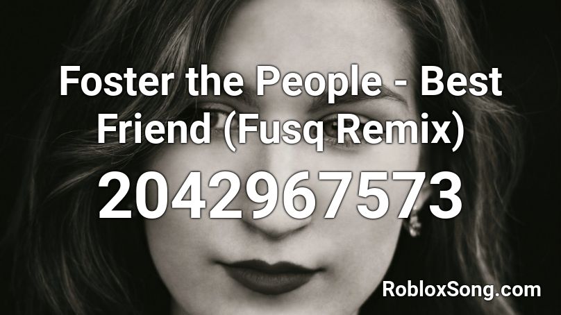 Foster the People - Best Friend (Fusq Remix) Roblox ID