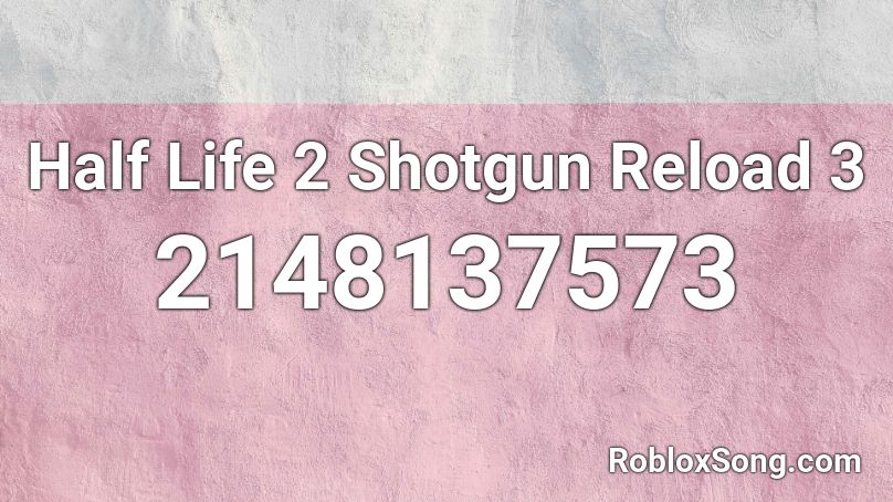 Half Life 2 Shotgun Reload 3 Roblox ID