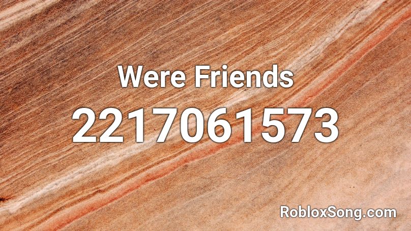 Were Friends Roblox ID