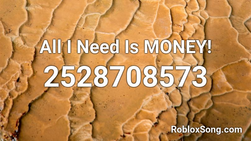 All I Need Is MONEY! Roblox ID