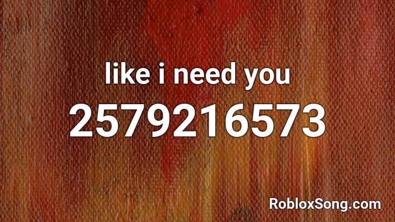 like i need you Roblox ID