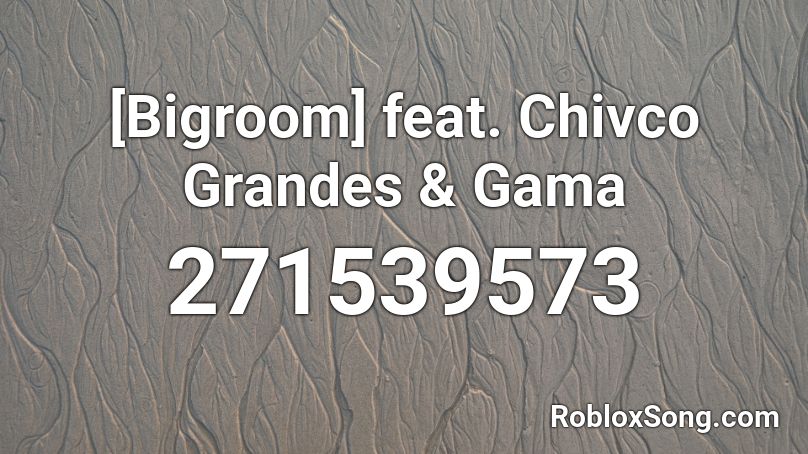 [Bigroom] feat. Chivco Grandes & Gama Roblox ID