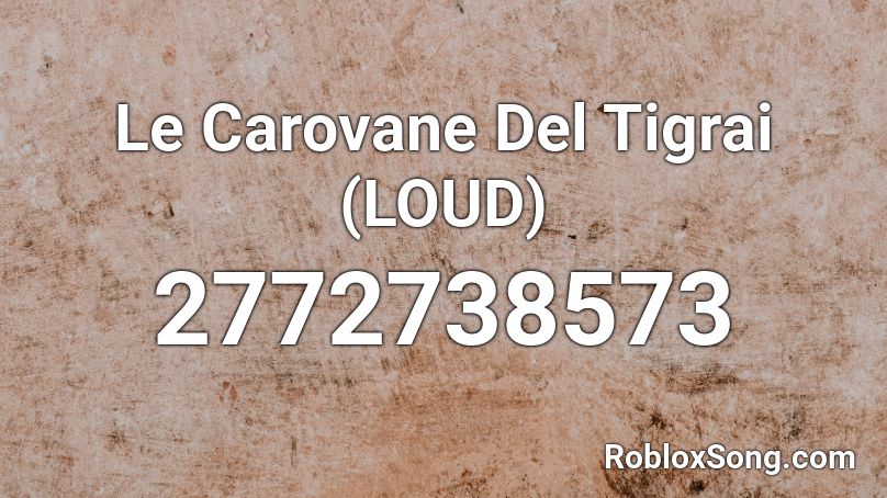Le Carovane Del Tigrai (LOUD) Roblox ID
