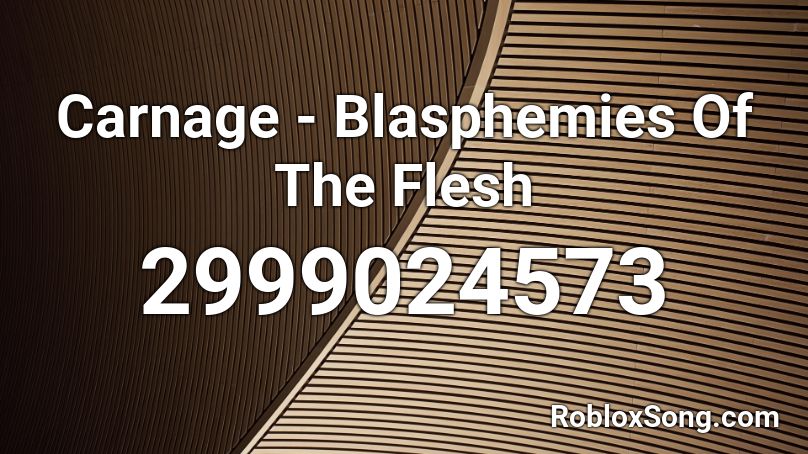 Carnage - Blasphemies Of The Flesh Roblox ID