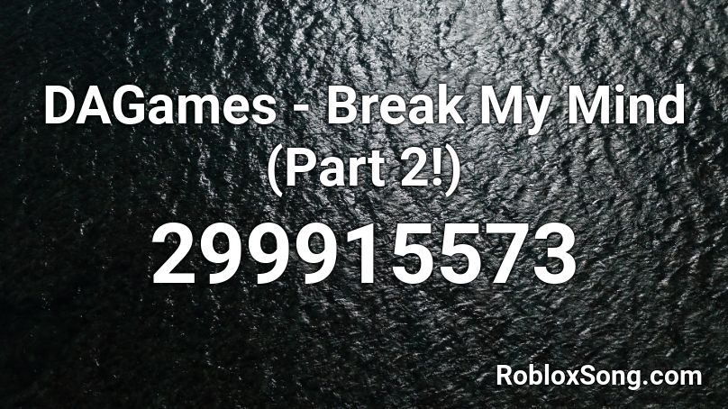 Dagames Break My Mind Part 2 Roblox Id Roblox Music Codes - break my mind song id roblox