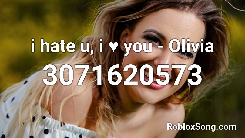 i hate u, i ♥ you - Olivia Roblox ID