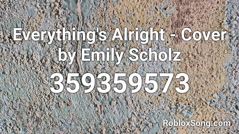Everything's Alright - Cover by Emily Scholz Roblox ID