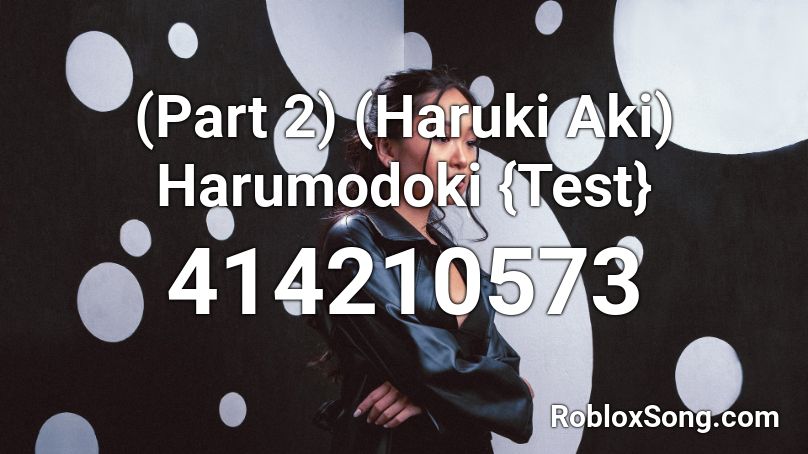 (Part 2) (Haruki Aki) Harumodoki {Test} Roblox ID