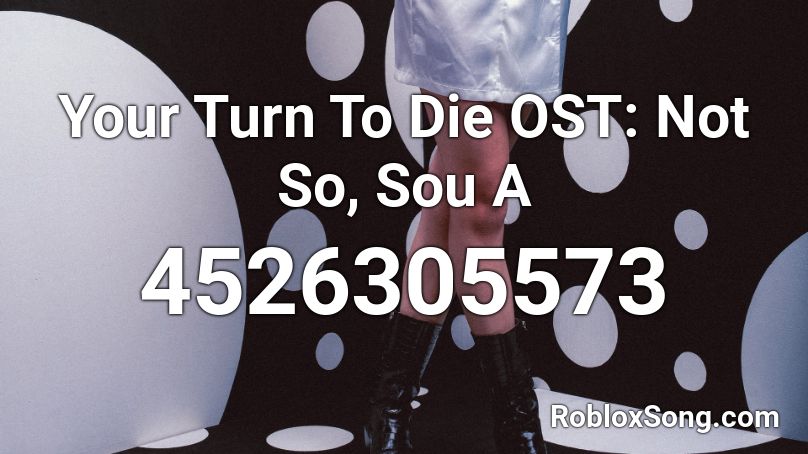 Your Turn To Die OST: Not So, Sou A Roblox ID