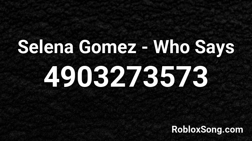 Selena Gomez - Who Says Roblox ID