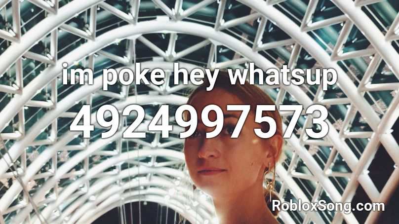 im poke hey whatsup Roblox ID