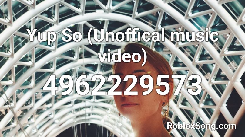 Yup So (Unoffical music video) Roblox ID