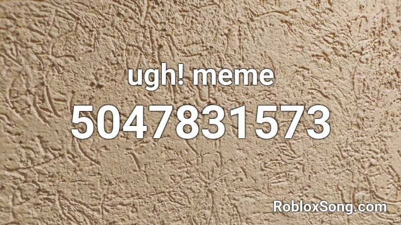 ugh! meme (Dwilly) Roblox ID