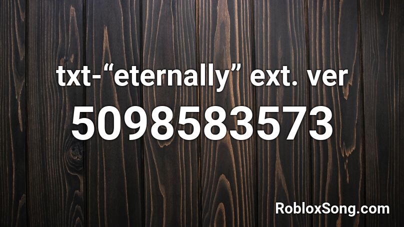 txt-“eternally” ext. ver Roblox ID - Roblox music codes