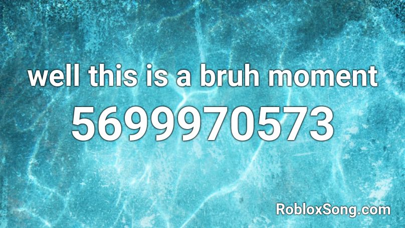 Well This Is A Bruh Moment Roblox Id Roblox Music Codes - bruh moment roblox image