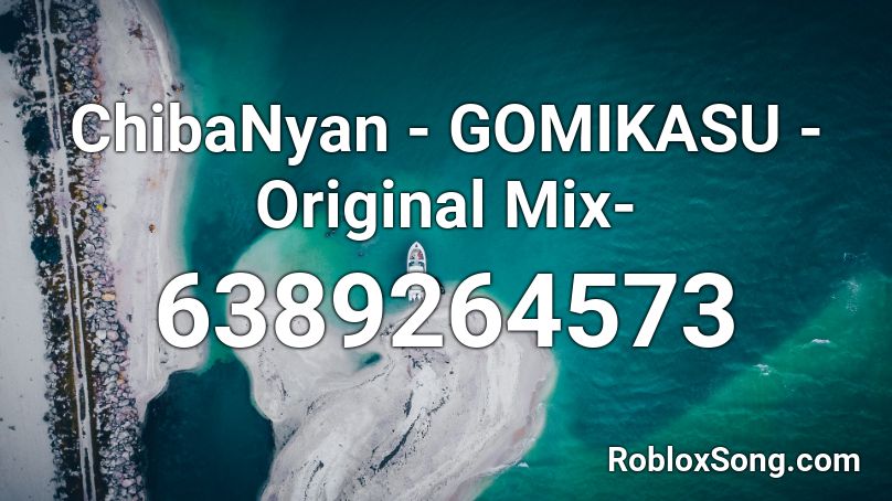 ChibaNyan - GOMIKASU -Original Mix- Roblox ID