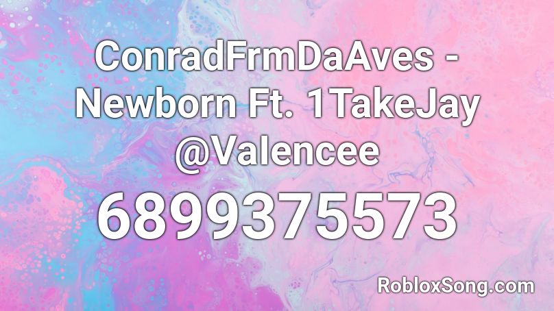 ConradFrmDaAves - Newborn Ft. 1TakeJay @VaIencee Roblox ID