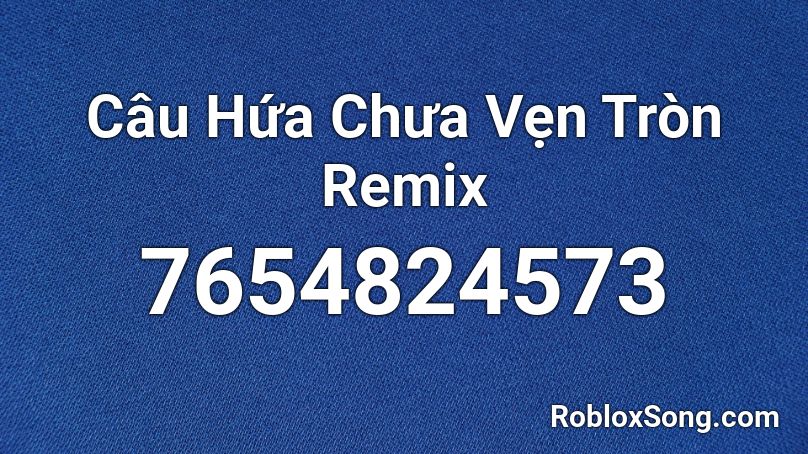 Câu Hứa Chưa Vẹn Tròn Remix Roblox ID