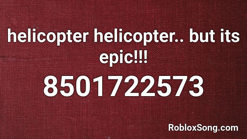 helicopter helicopter.. but its epic!!! Roblox ID
