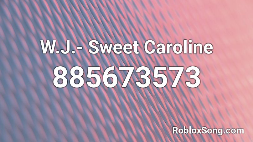 W.J.- Sweet Caroline Roblox ID