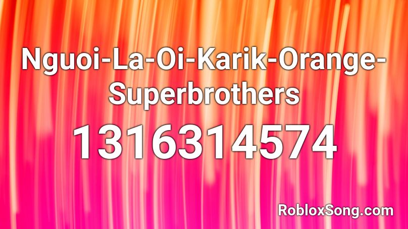 oi orange roblox superbrothers karik nguoi codes song