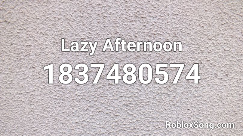 Lazy Afternoon Roblox ID