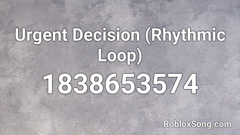 Urgent Decision (Rhythmic Loop) Roblox ID