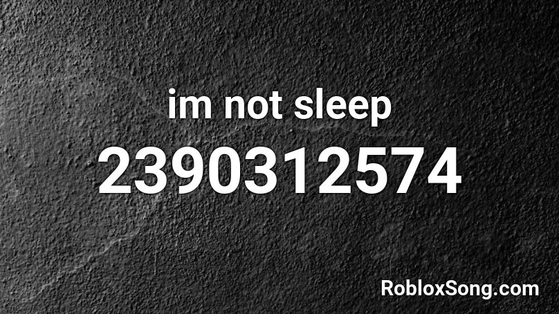 im not sleep Roblox ID