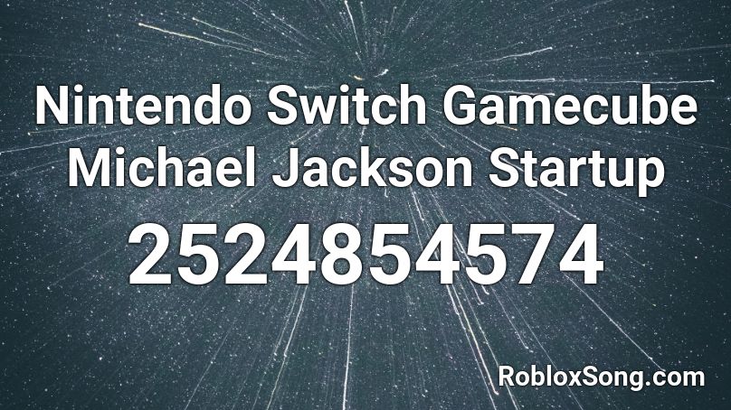 Nintendo Switch Gamecube Michael Jackson Startup Roblox ID