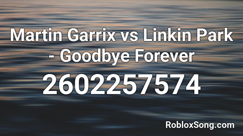 Martin Garrix vs Linkin Park - Goodbye Forever Roblox ID