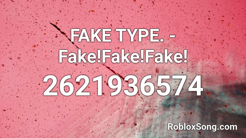 FAKE TYPE. - Fake!Fake!Fake! Roblox ID