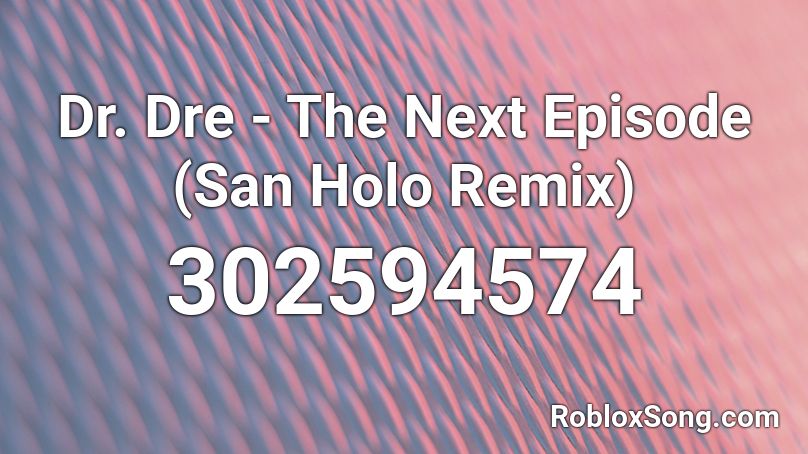 Dr. Dre - The Next Episode (San Holo Remix) Roblox ID