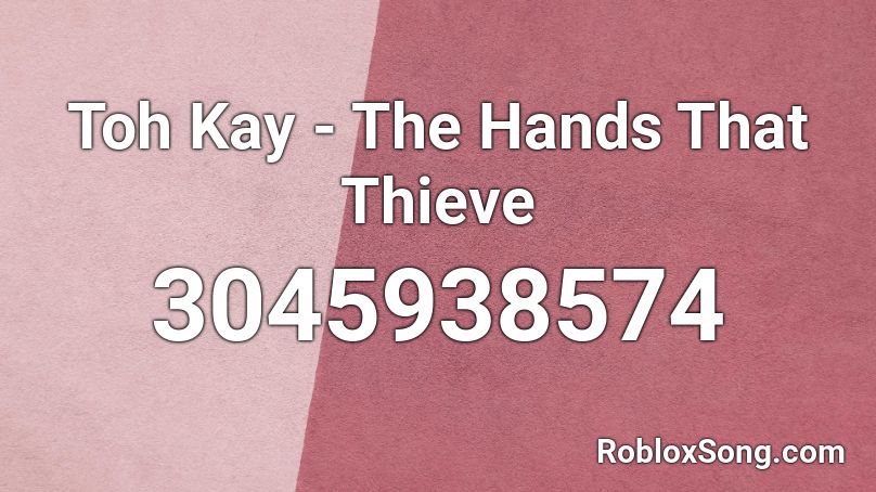 Toh Kay - The Hands That Thieve Roblox ID