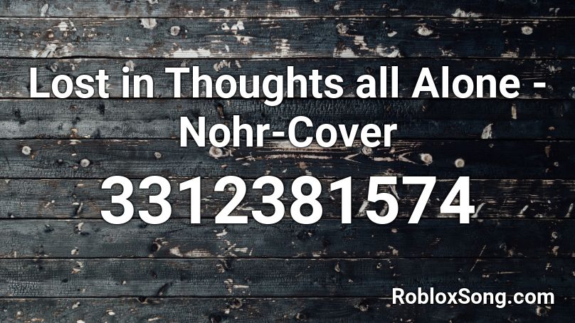 Lost in Thoughts all Alone -Nohr-Cover Roblox ID