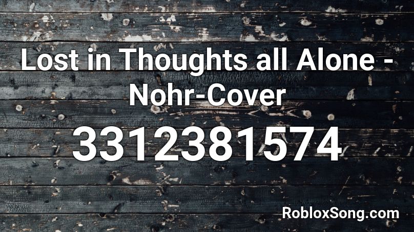 Lost In Thoughts All Alone Nohr Cover Roblox Id Roblox Music Codes - all alone in thoughts roblox id