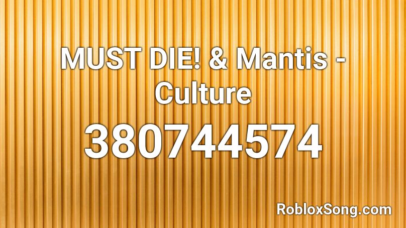 MUST DIE! & Mantis - Culture  Roblox ID