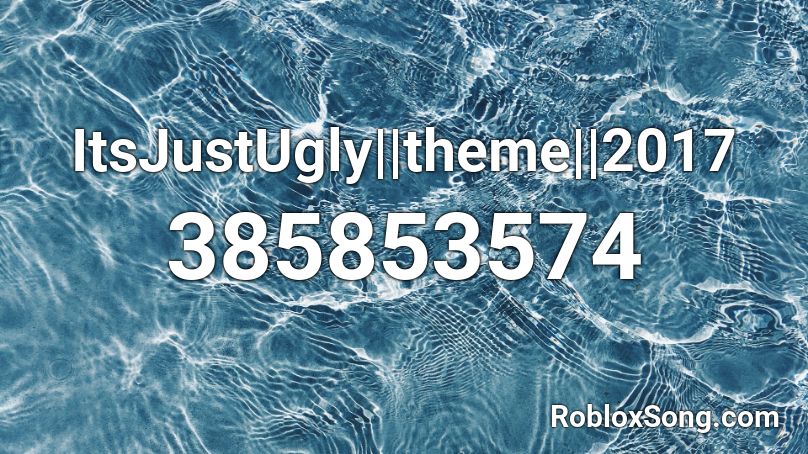  ItsJustUgly||theme||2017 Roblox ID