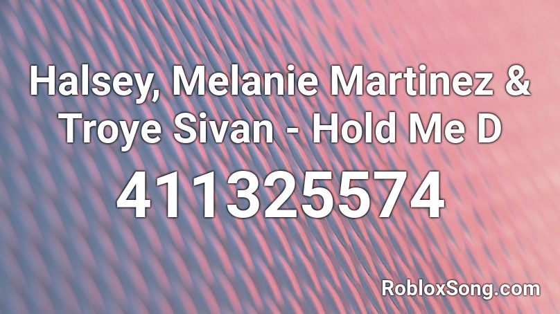 Halsey, Melanie Martinez & Troye Sivan - Hold Me D Roblox ID