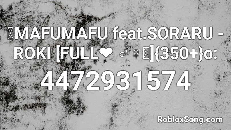 ۞MAFUMAFU feat.SORARU - ROKI [FULL❤ ｡]450+ Roblox ID