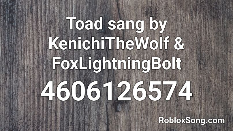 Toad sang by KenichiTheWolf & FoxLightningBolt Roblox ID