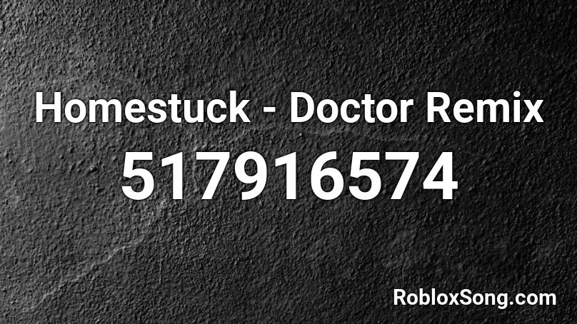 Homestuck Doctor Remix Roblox Id Roblox Music Codes - roblox song id for black homestuck