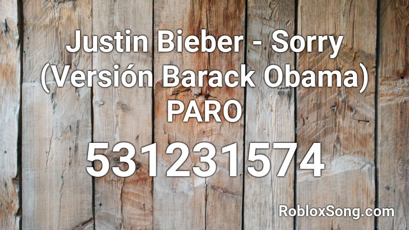 Justin Bieber - Sorry  (Versión Barack Obama) PARO Roblox ID