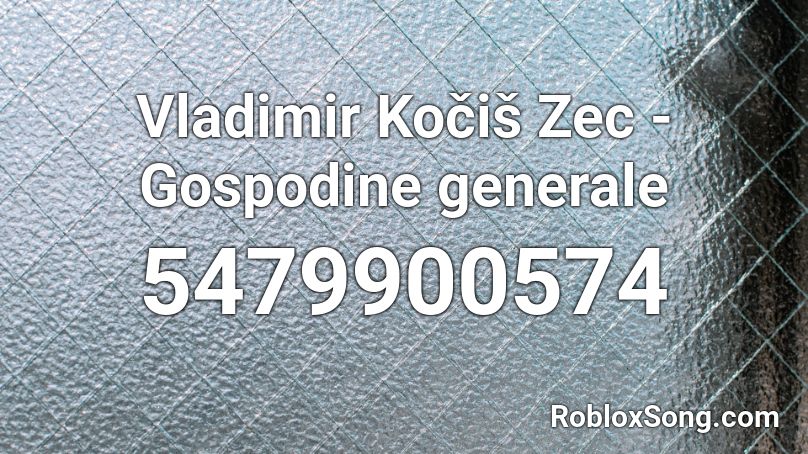 Vladimir Kočiš Zec - Gospodine generale Roblox ID