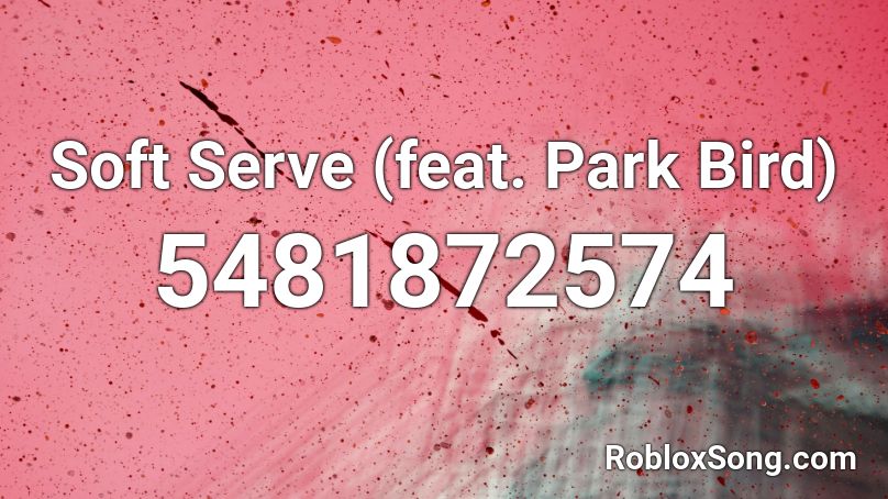 Soft Serve (feat. Park Bird) Roblox ID