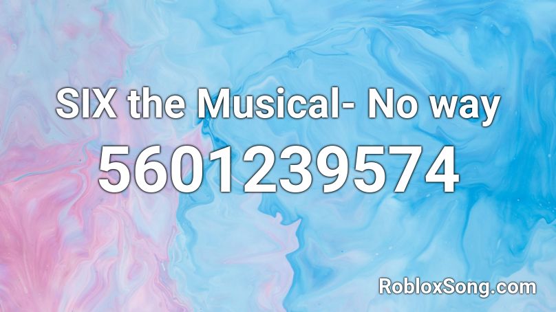 Six The Musical No Way Roblox Id Roblox Music Codes - roblox no way