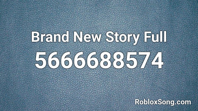 Brand New Story Full Roblox ID