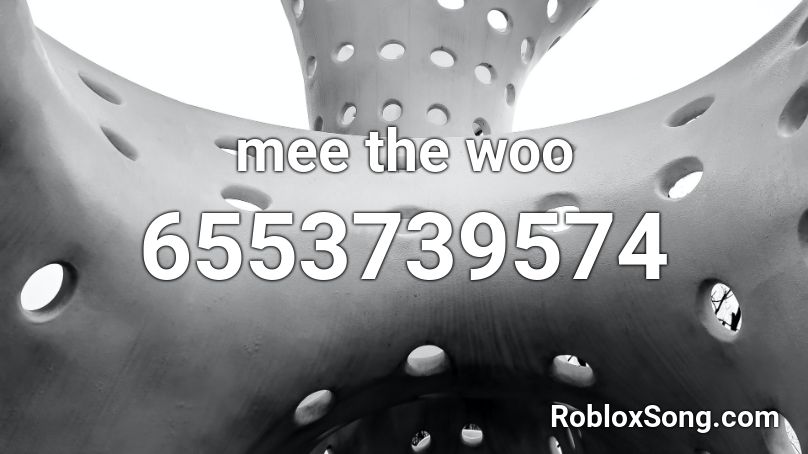 mee the woo Roblox ID