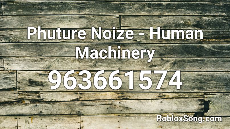 Phuture Noize Human Machinery Roblox Id Roblox Music Codes - la da dee roblox music video