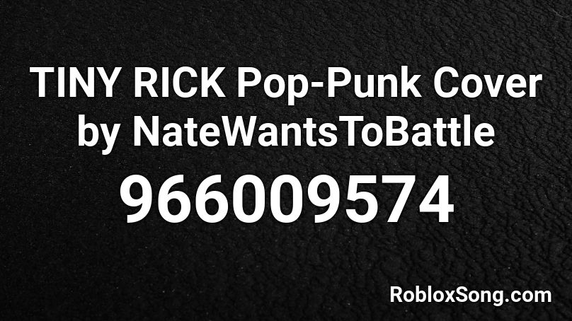TINY RICK Pop-Punk Cover by NateWantsToBattle Roblox ID